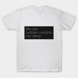 We can neither confirm nor deny T-Shirt